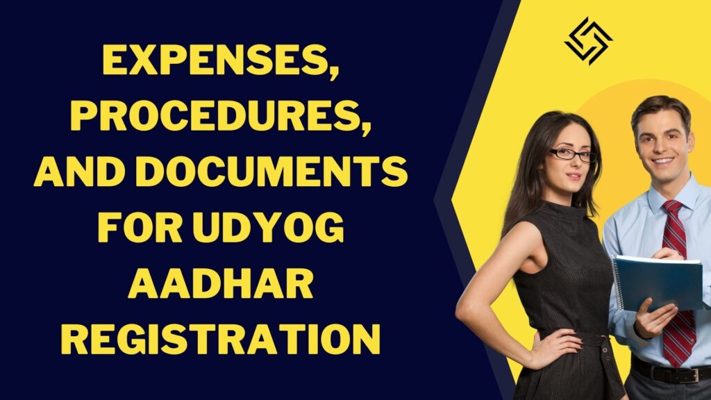 Expenses, Procedures, and Documents for Udyog Aadhar Registration